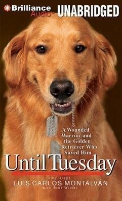 Until Tuesday: A Wounded Warrior and the Golden Retriever Who Saved Him - Montalvan, Luis Carlos; Witter, Bret