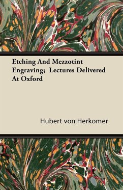 Etching And Mezzotint Engraving; Lectures Delivered At Oxford - Herkomer, Hubert Von