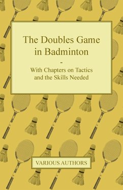The Doubles Game in Badminton - With Chapters on Tactics and the Skills Needed - Various