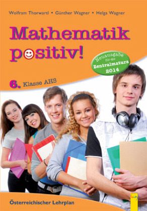 6. Klasse AHS / Mathematik positiv!, Neuausgabe für die Zentralmatura 2014 Band 7