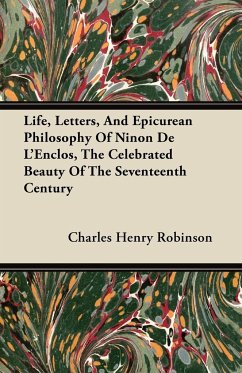 Life, Letters, And Epicurean Philosophy Of Ninon De L'Enclos, The Celebrated Beauty Of The Seventeenth Century - Robinson, Charles Henry