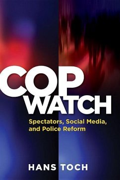 Cop Watch: Spectators, Social Media, and Police Reform - Toch, Hans