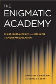 The Enigmatic Academy: Class, Bureaucracy, and Religion in American Education