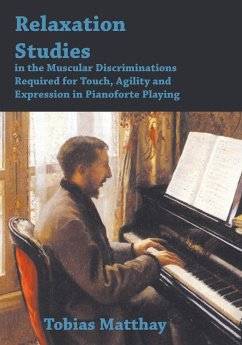 Relaxation Studies In The Muscular Discriminations Required For Touch, Agility And Expression In Pianoforte Playing - Matthay, Tobias
