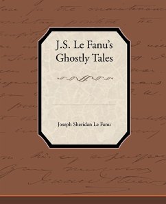 J.S. Le Fanu S Ghostly Tales - Le Fanu, Joseph Sheridan