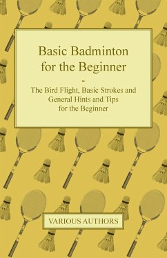 Basic Badminton for the Beginner - The Bird Flight, Basic Strokes and General Hints and Tips for the Beginner - Various