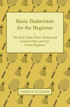 Basic Badminton for the Beginner - The Bird Flight, Basic Strokes and General Hints and Tips for the Beginner