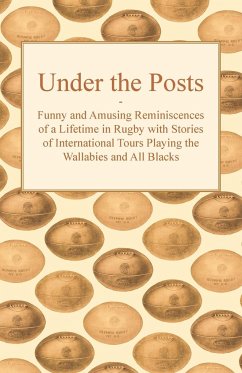 Under the Posts - Funny and Amusing Reminiscences of a Lifetime in Rugby with Stories of International Tours Playing the Wallabies and All Blacks - Anon