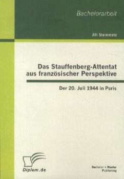 Das Stauffenberg-Attentat aus französischer Perspektive: Der 20. Juli 1944 in Paris - Steinmetz, Jill