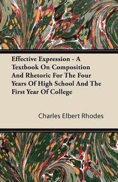 Effective Expression - A Textbook On Composition And Rhetoric For The Four Years Of High School And The First Year Of College - Rhodes, Charles Elbert