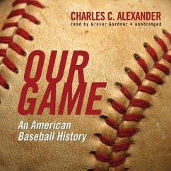 Our Game: An American Baseball History - Alexander, Charles C.