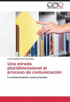Una mirada pluridimensional al proceso de comunicación - Pérez González, Luis Faustino