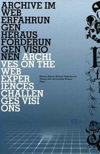 Archive im Web – Erfahrungen, Herausforderungen, Visionen / Archives on the Web – Experiences, Challenges, Visions