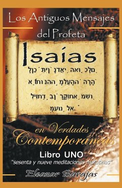 Los Antiguos Mensajes del Profeta Isaias En Verdades Contemporaneas - Barajas, Eleazar