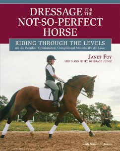 Dressage for the Not-So-Perfect Horse: Riding Through the Levels on the Peculiar, Opinionated, Complicated Mounts We All Love - Foy, Janet