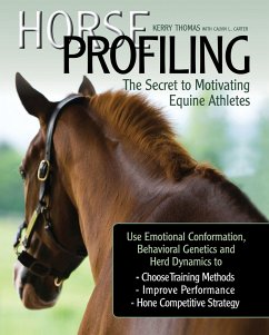 Horse Profiling: The Secret to Motivating Equine Athletes: Using Emotional Conformation, Behavioral Genetics, and Herd Dynamics to Choose Training Met - Thomas, Kerry