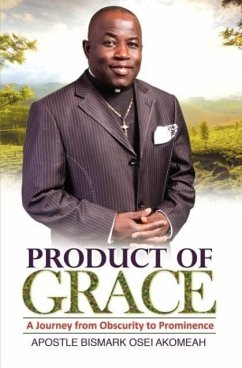 Product of Grace: The Journey from Obscurity to Prominence - Akomeah, Bismark Osei