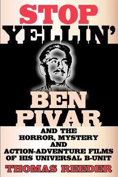 Stop Yellin' - Ben Pivar and the Horror, Mystery, and Action-Adventure Films of His Universal B Unit - Reeder, Thomas