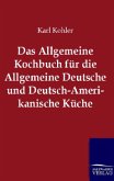 Das Allgemeine Kochbuch für die Allgemeine Deutsche und Deutsch-Amerikanische Küche