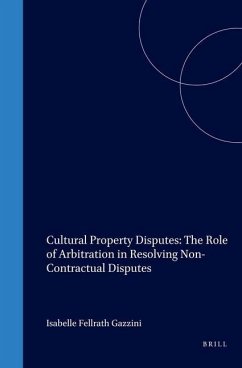 Cultural Property Disputes: The Role of Arbitration in Resolving Non Contractual Disputes - Gazzini, Isabelle