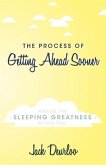 The Process of Getting Ahead Sooner: Arouse the Sleeping Greatness Within You!