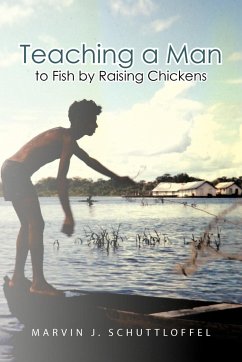 Teaching a Man to Fish by Raising Chickens - Schuttloffel, Marvin J.