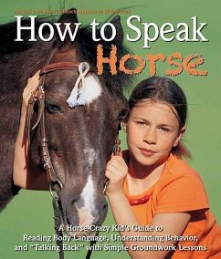 How to Speak Horse: A Horse-Crazy Kid's Guide to Reading Body Language and Talking Back - Eschbach, Andrea; Eschbach, Markus