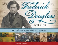 Frederick Douglass for Kids: His Life and Times, with 21 Activities Volume 41 - Sanders, Nancy I.