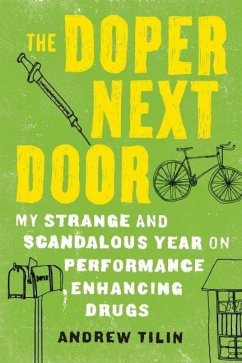 The Doper Next Door: My Strange and Scandalous Year on Performance Enhancing Drugs - Tilin, Andrew