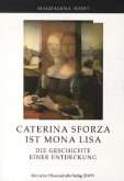 Caterina Sforza ist Mona Lisa. Die Geschichte einer Entdeckung Caterina Sforza ist Mona Lisa. Die Geschichte einer Entdeckung