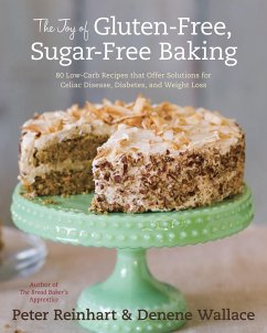 The Joy of Gluten-Free, Sugar-Free Baking: 80 Low-Carb Recipes That Offer Solutions for Celiac Disease, Diabetes, and Weight Loss - Reinhart, Peter; Wallace, Denene