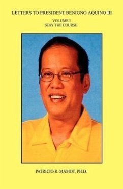 Letters to President Benigno Aquino III - Volume I - Stay the Course - Mamot, Patricio R.