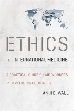 Ethics for International Medicine: A Practical Guide for Aid Workers in Developing Countries - Wall, Anji E.
