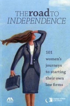 The Road to Independence: 101 Women's Journeys to Starting Their Own Law Firms - ABA Commission on Women in the Professio