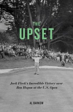 The Upset: Jack Fleck's Incredible Victory Over Ben Hogan at the U.S. Open - Barkow, Al