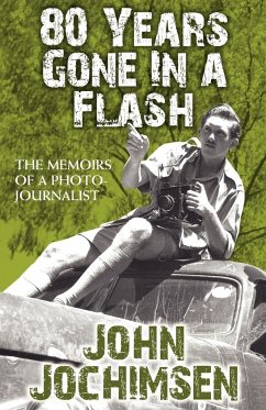 80 Years Gone In A Flash - The Memoirs of a Photojournalist - Jochimsen, John