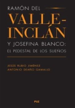 Ramón del Valle-Inclán y Josefina Blanco : el pedestal de los sueños - Gamallo Deaño, Antonio Ángel; Rubio Jiménez, Jesús