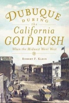 Dubuque During the California Gold Rush:: When the Midwest Went West - Klein, Robert F.