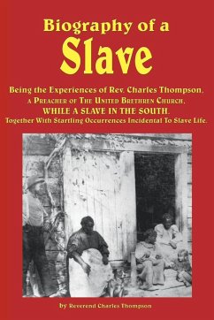 Biography of a Slave - Being the Experiences of REV. Charles Thompson, a Preacher of the United Brethren Church, While a Slave in the South. Together - Thompson, Reverend Charles