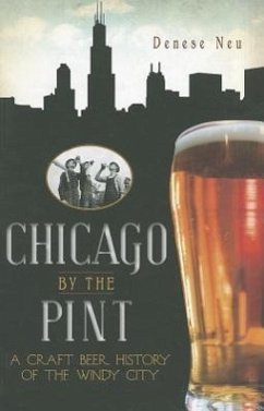 Chicago by the Pint: A Craft Beer History of the Windy City - Neu, Denese