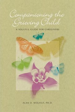Companioning the Grieving Child: A Soulful Guide for Caregivers - Wolfelt, Alan D.