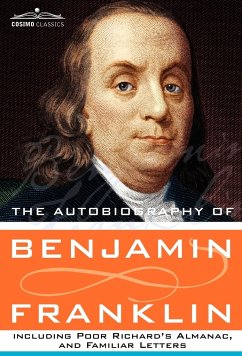 The Autobiography of Benjamin Franklin Including Poor Richard's Almanac, and Familiar Letters - Franklin, Benjamin