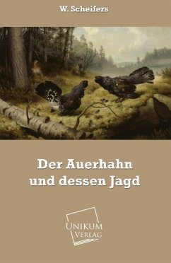 Der Auerhahn und dessen Jagd - Scheifers, W.