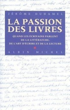 La Passion Des Livres: Quand les ecrivains parlent de la litterature, de l'art d'ecrire et de la lecture - Duhamel, Jerome