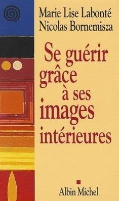 Se Guerir Grace a Ses Images Interieures - LaBonte, Marie-Lise