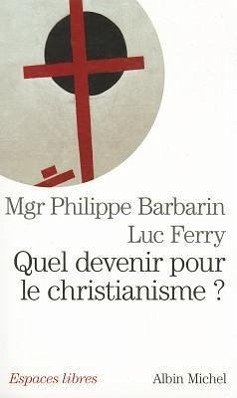 Quel Devenir Pour Le Christianisme ? - Ferry, Luc; Barbarin, Philippe