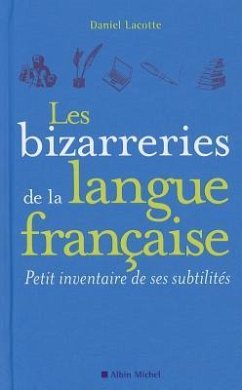 Les Bizarreries de la Langue Française: Petit Inventaire de Ses Subtilités - Lacotte, Daniel