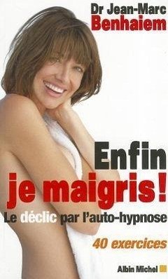 Enfin Je Maigris !: Le Déclic Par l'Auto-Hypnose 40 Exercices - Benhaiem