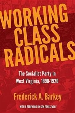Working Class Radicals: The Socialist Party in West Virginia, 1898-1920 Volume 14 - Barkey, Frederick A.