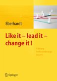 Like it, lead it, change it. Führung im Veränderungsprozess